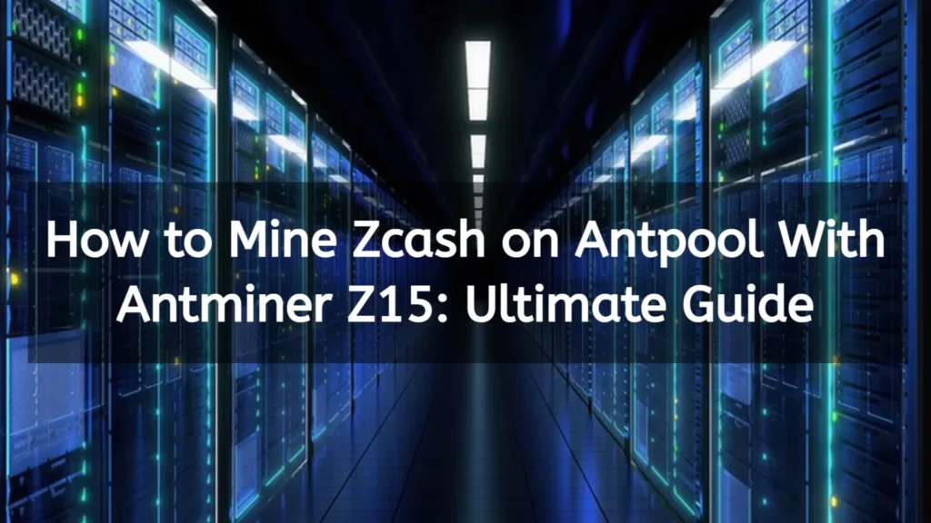 how-to-mine-zcash-on-antpool-with-antminer-z15_-ultimate-guide
